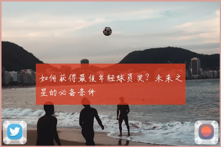 如何获得最佳年轻球员奖？未来之星的必备条件